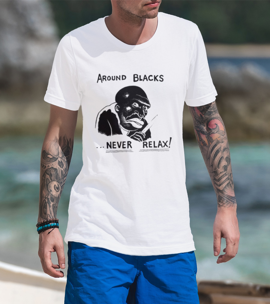 Original Around Blacks Never Relax Black Man T-Shirt