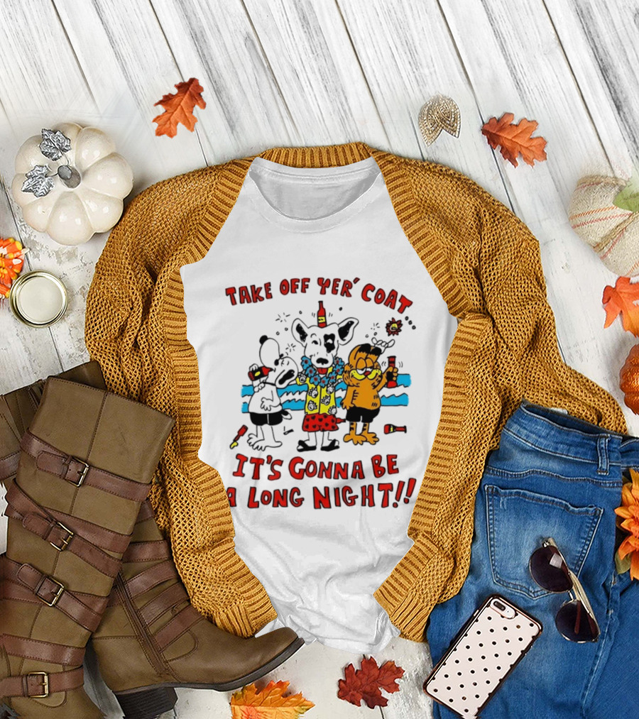 Take Off Yer Coat It's Gonna Be A Long Night Cartoon Characters Partying With Drinks T-Shirt