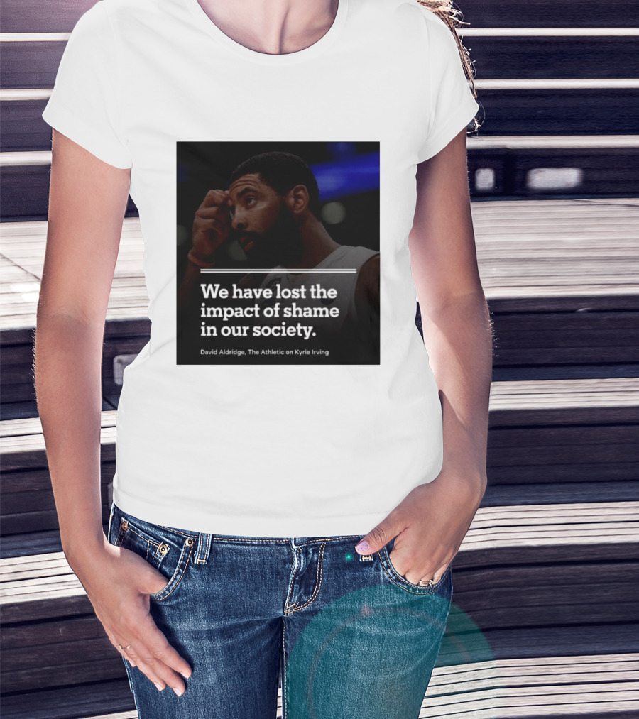 David Aldridge The Athletic On Kyrie Irving We Have Lost The Impact Of Shame In Our Society T-Shirt