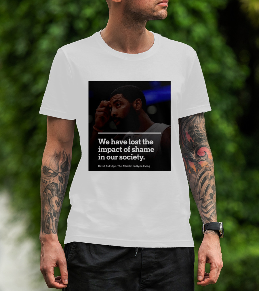 David Aldridge The Athletic On Kyrie Irving We Have Lost The Impact Of Shame In Our Society T-Shirt