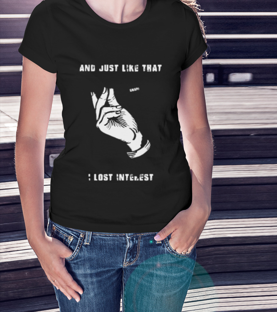 And Just Like That Snap I Lost Interest Hand Gesture T-Shirt