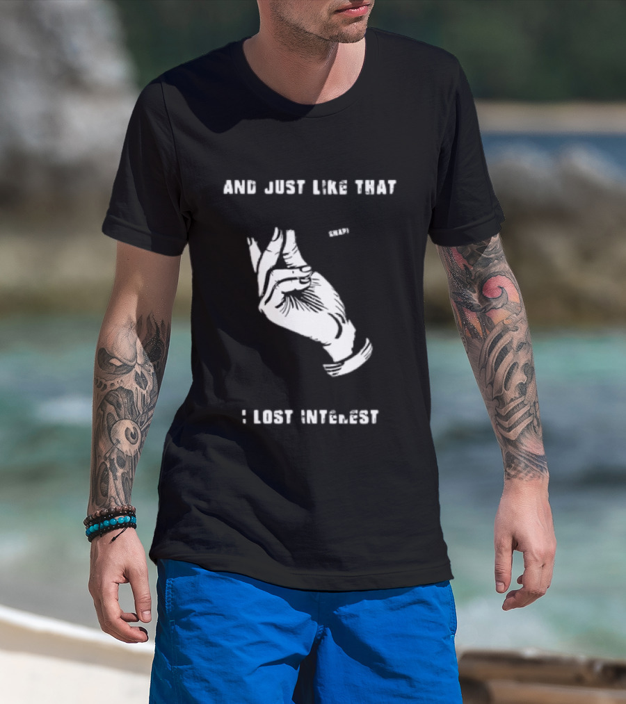And Just Like That Snap I Lost Interest Hand Gesture T-Shirt