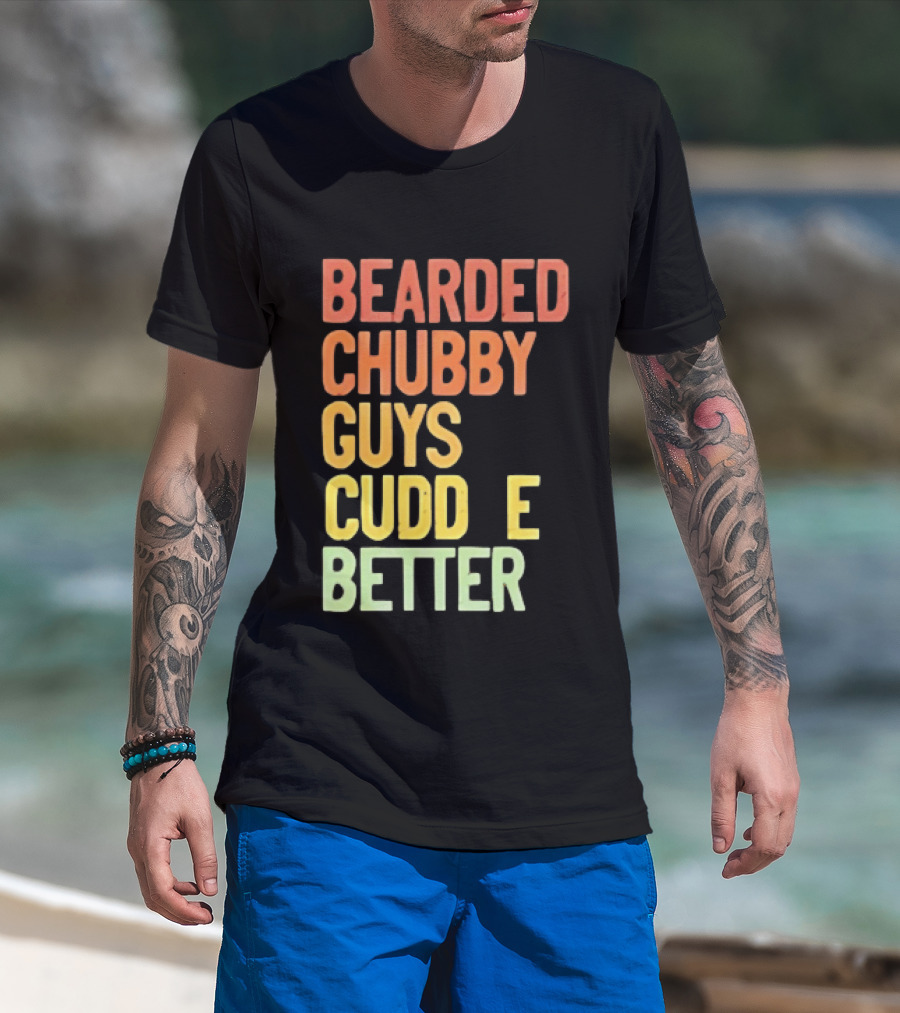 Bearded Chubby Guys Cuddle Better Beard Lover T-Shirt