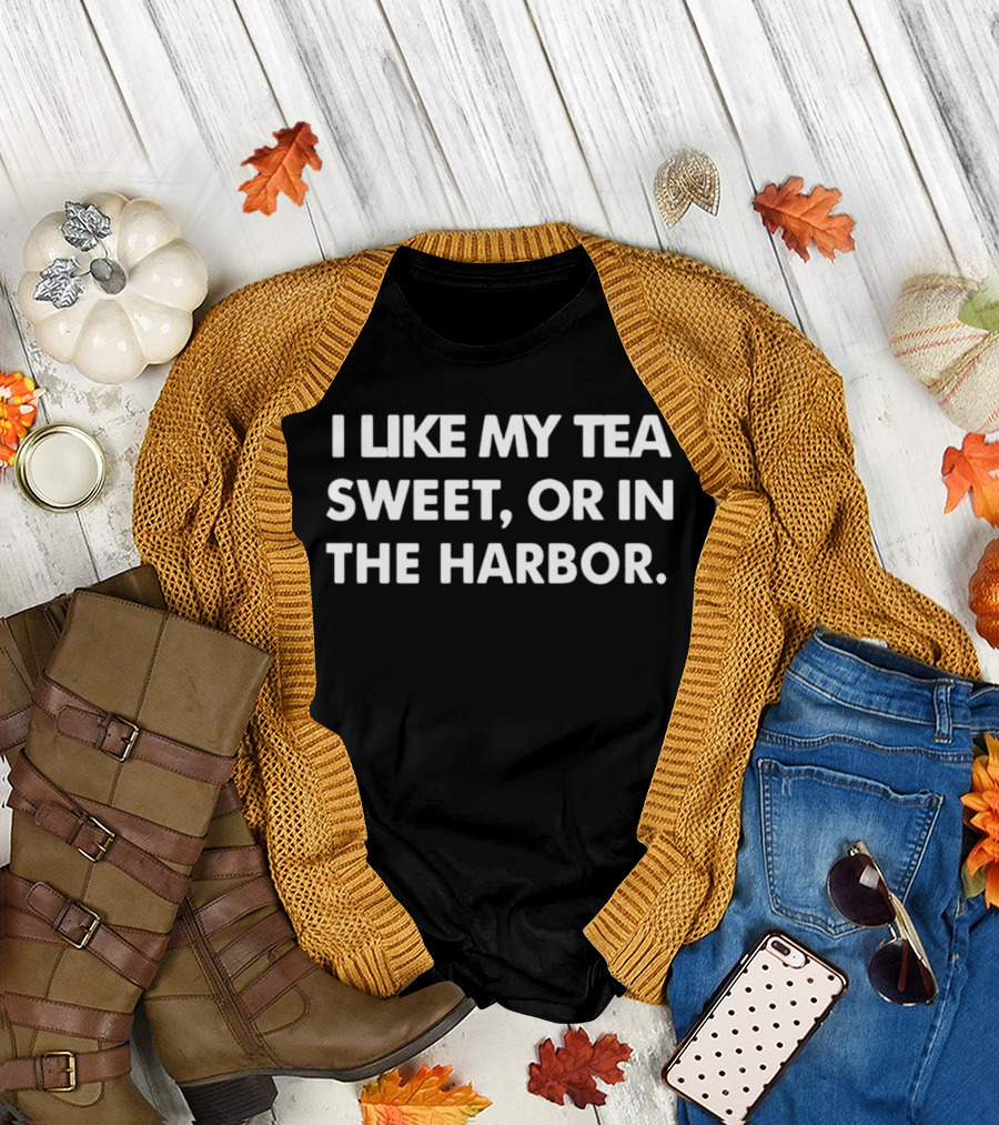 I Like My Tea Sweet Or In The Harbor American History Boston Tea Party T-Shirt