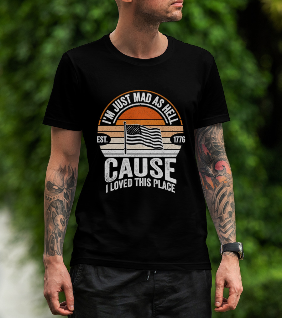 I'm Just Mad As Hell Cause I Loved This Place 1776 American Flag Vintage Sunset T-Shirt
