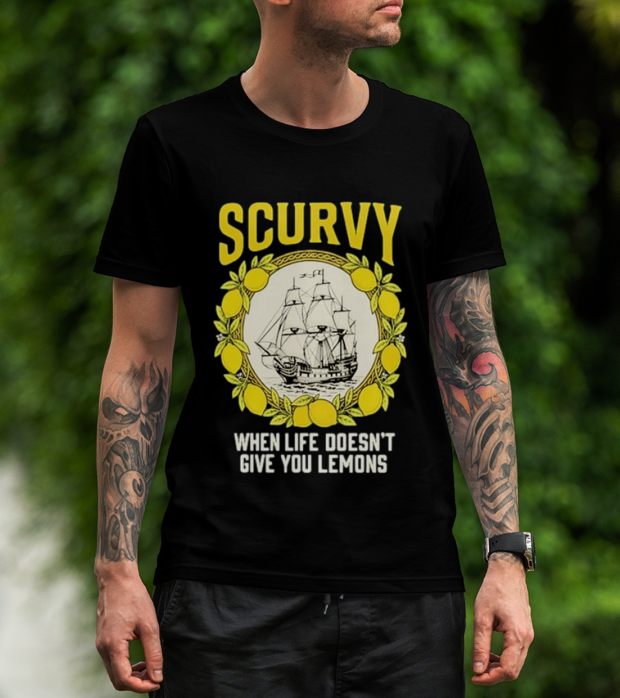 Scurvy When Life Doesn't Give You Lemons Sailing Ship Maritime Adventure T-Shirt