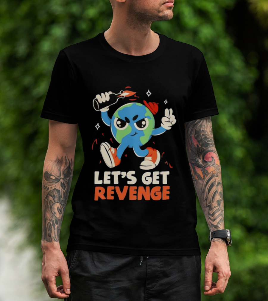 Molotov Cocktail Earth Let's Get Revenge Planet Earth T-Shirt