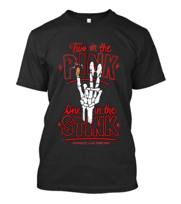 Two In The Pink One In The Stink Assholes Live Forever Skeleton Hand Gesture T-Shirt