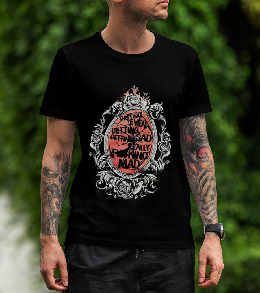 Getting Even Getting Sad Really Mad Floral Frame Roses Black White Pink T-Shirt