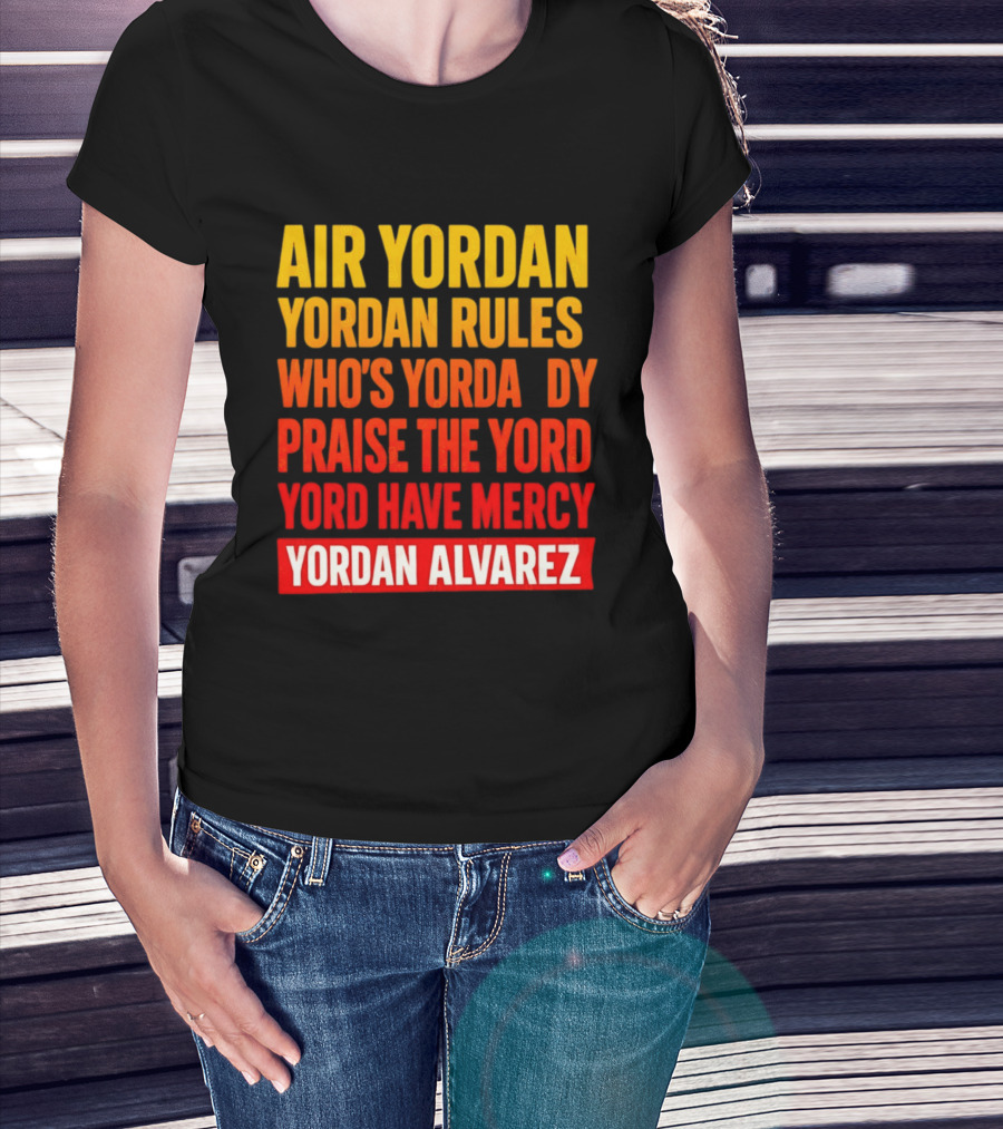 Air Yordan Yordan Rules Who's Yordaddy Praise The Yord Yord Have Mercy Yordan Alvarez T-Shirt