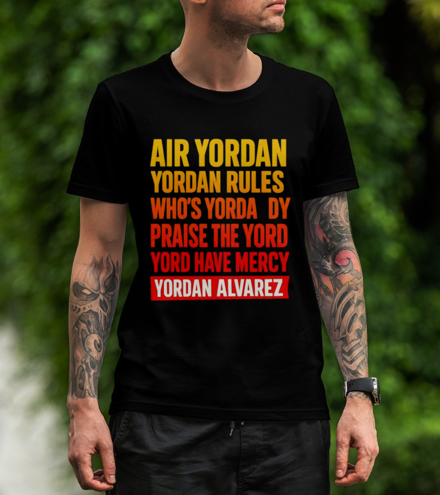 Air Yordan Yordan Rules Who's Yordaddy Praise The Yord Yord Have Mercy Yordan Alvarez T-Shirt