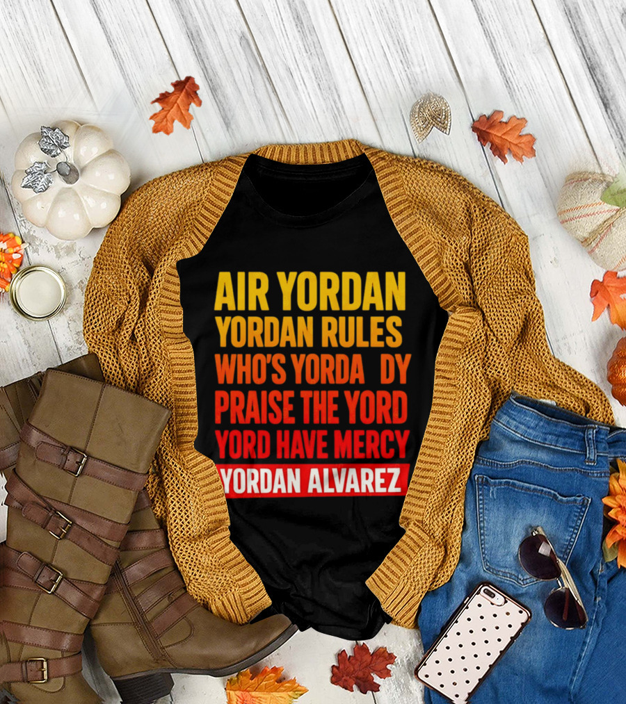 Air Yordan Yordan Rules Who's Yordaddy Praise The Yord Yord Have Mercy Yordan Alvarez T-Shirt