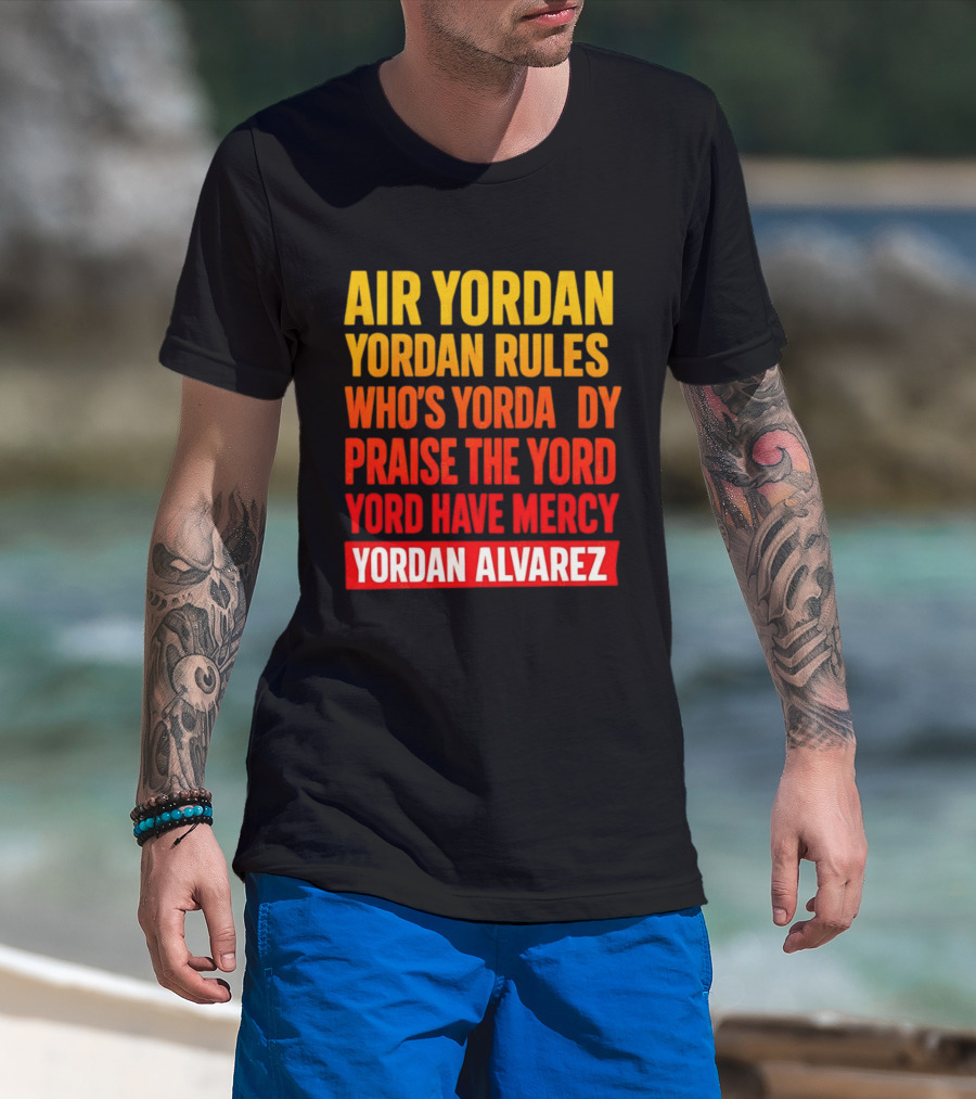 Air Yordan Yordan Rules Who's Yordaddy Praise The Yord Yord Have Mercy Yordan Alvarez T-Shirt