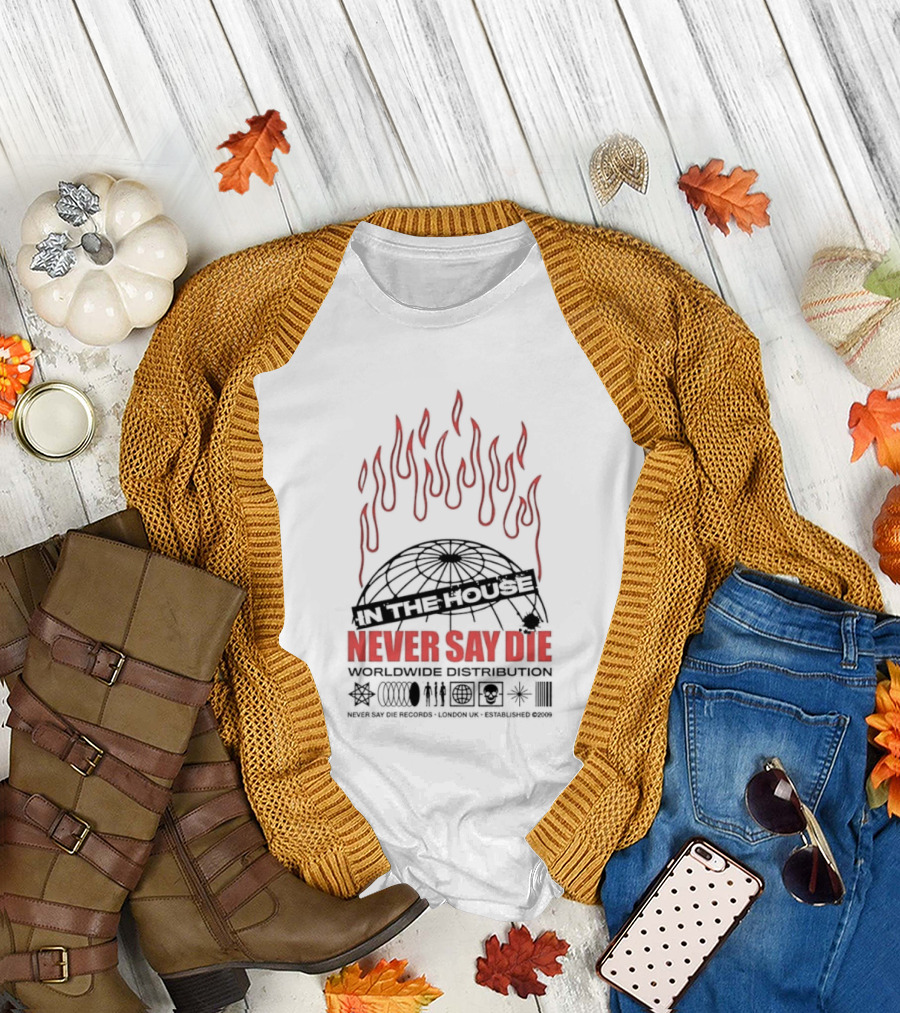 Never Say Die Records In The House Flame Design Worldwide Distribution T-Shirt