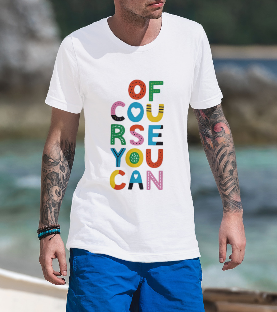 Of Course You Can Colorful Playful Motivational T-Shirt
