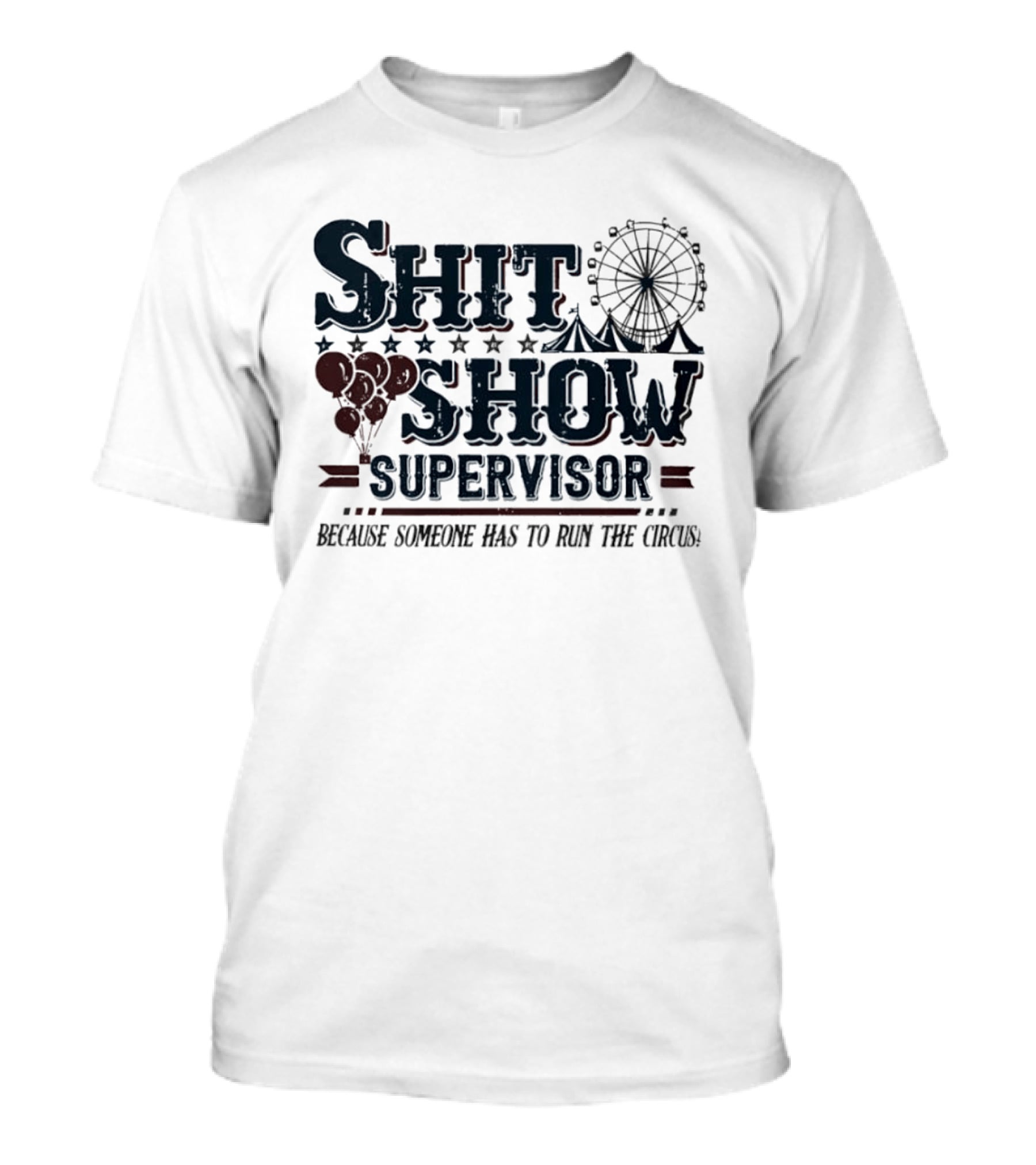 Shit Show Supervisor Because Someone Has To Run The Circus Ferris Wheel And Balloons T-Shirt