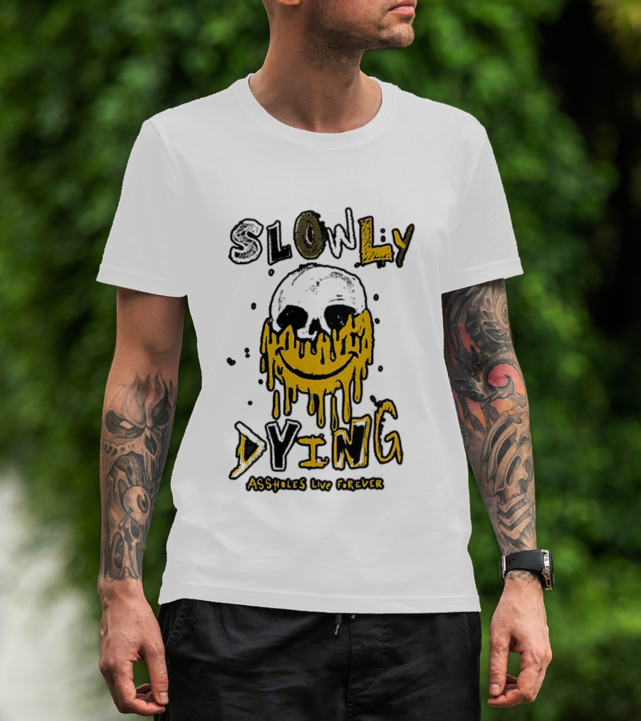 Slowly Dying Dripping Smiley Face Assholes Live Forever T-Shirt