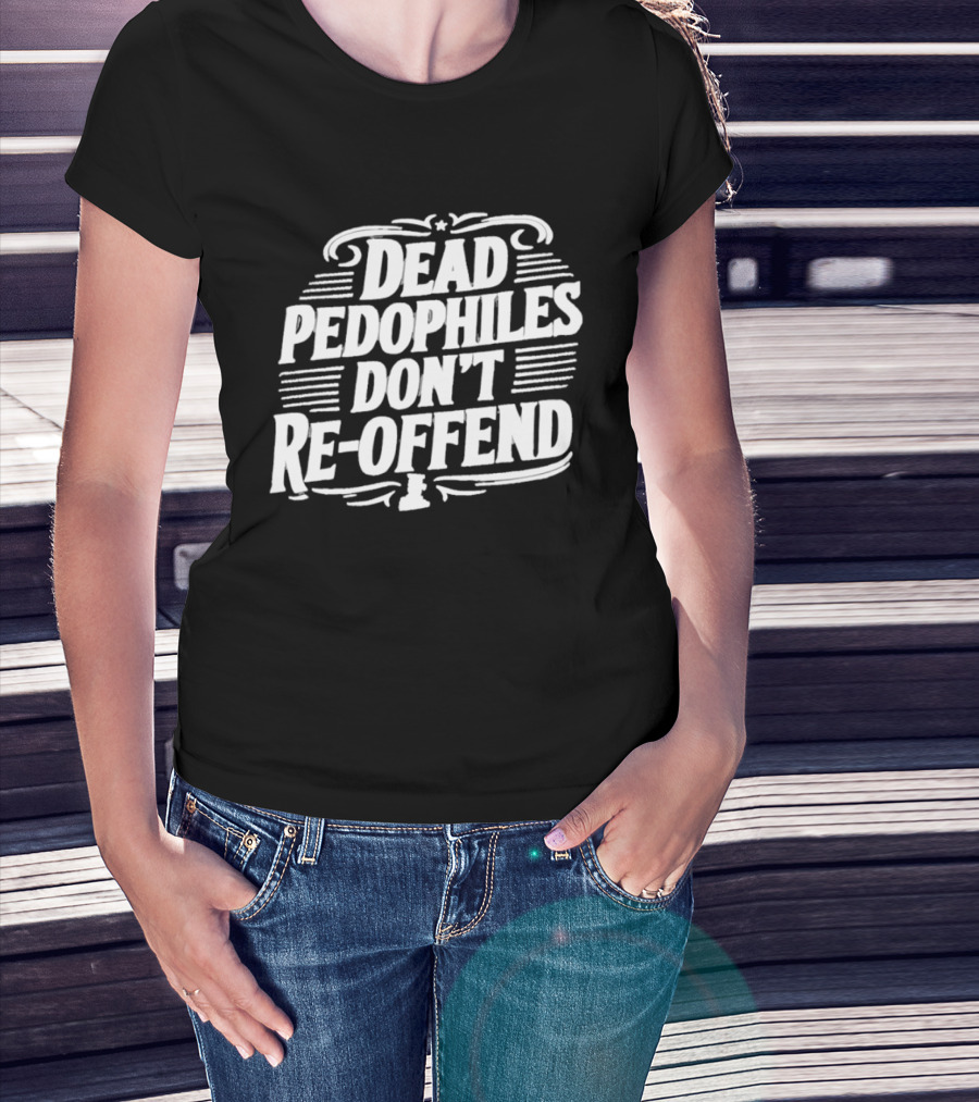 Dead Pedophiles Don't Re Offend Justice T-Shirt