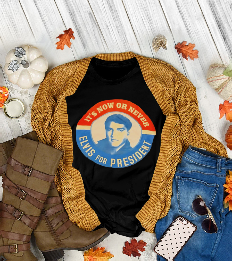 Elvis Presley It's Now Or Never For President T-Shirt