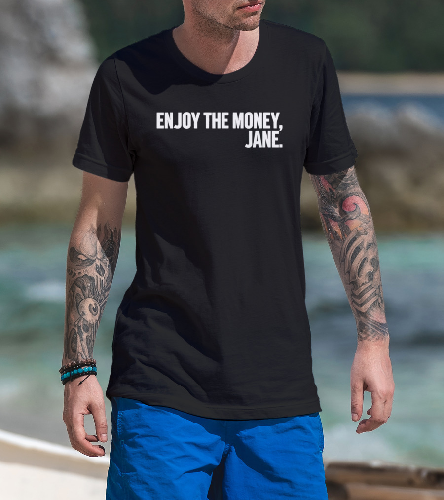 Enjoy The Money Jane Sarcastic Saying T-Shirt