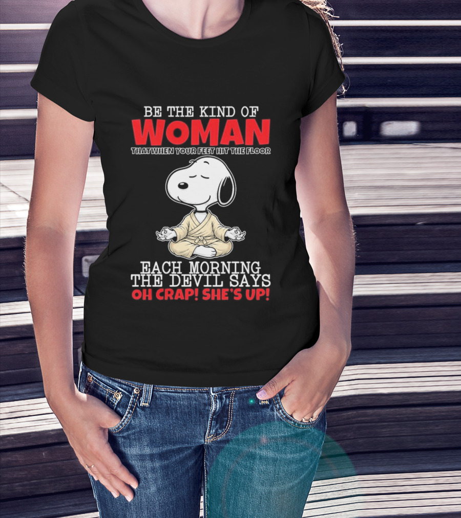 Be The Kind Of Woman Snoopy Each Morning The Devil Says Oh Crap She's Up T-Shirt
