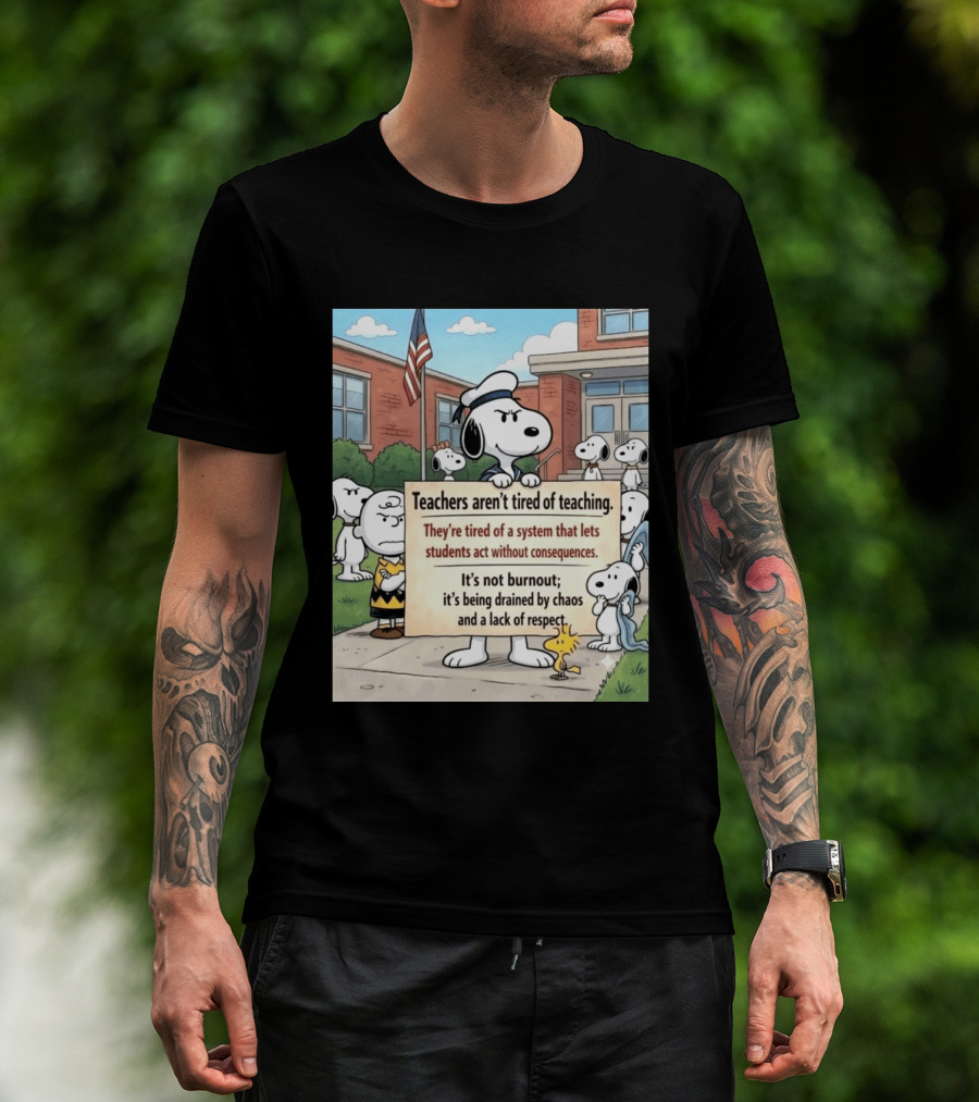 Snoopy Teachers Aren't Tired Of Teaching They're Tired Of A System That Lets Students Act Without Consequences Woodstock Chaos Lack Of Respect T-Shirt