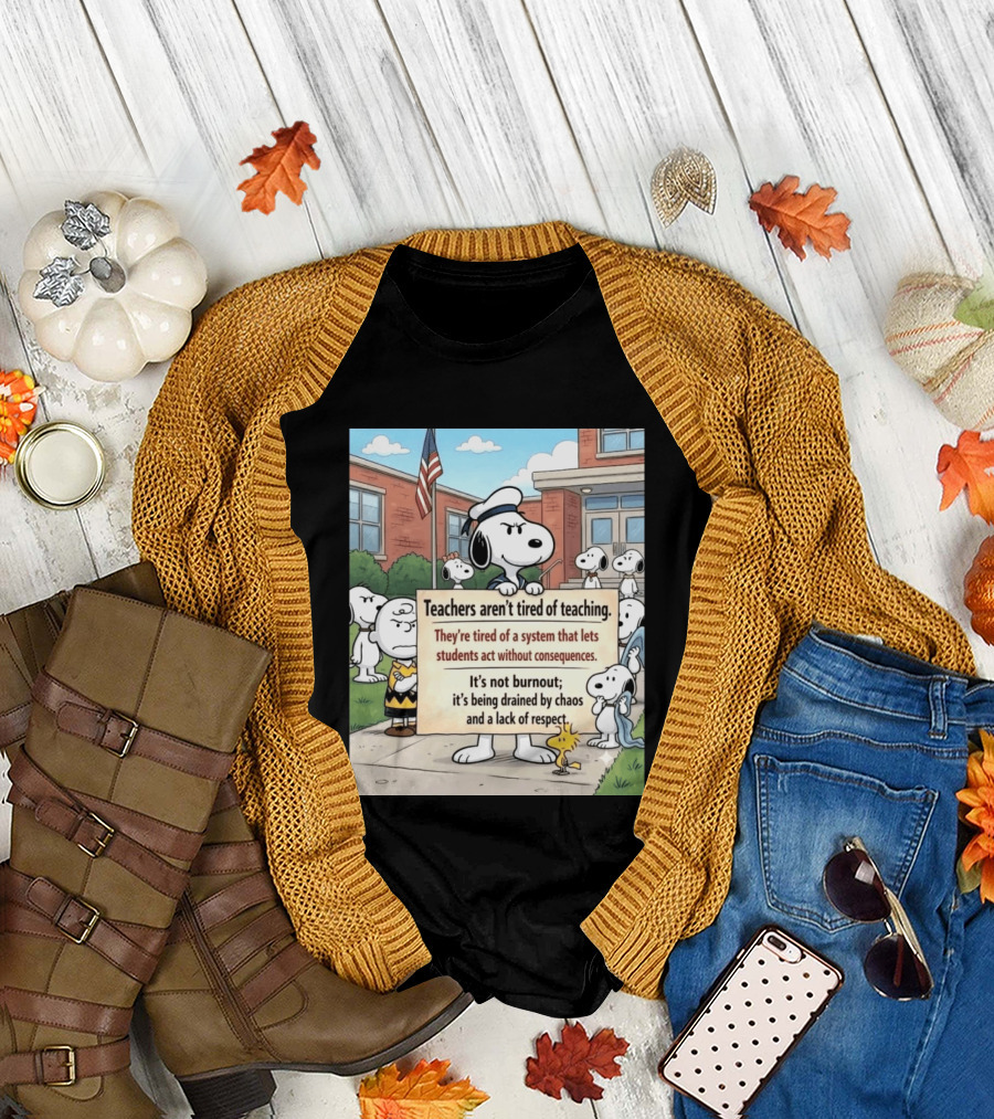 Snoopy Teachers Aren't Tired Of Teaching They're Tired Of A System That Lets Students Act Without Consequences Woodstock Chaos Lack Of Respect T-Shirt
