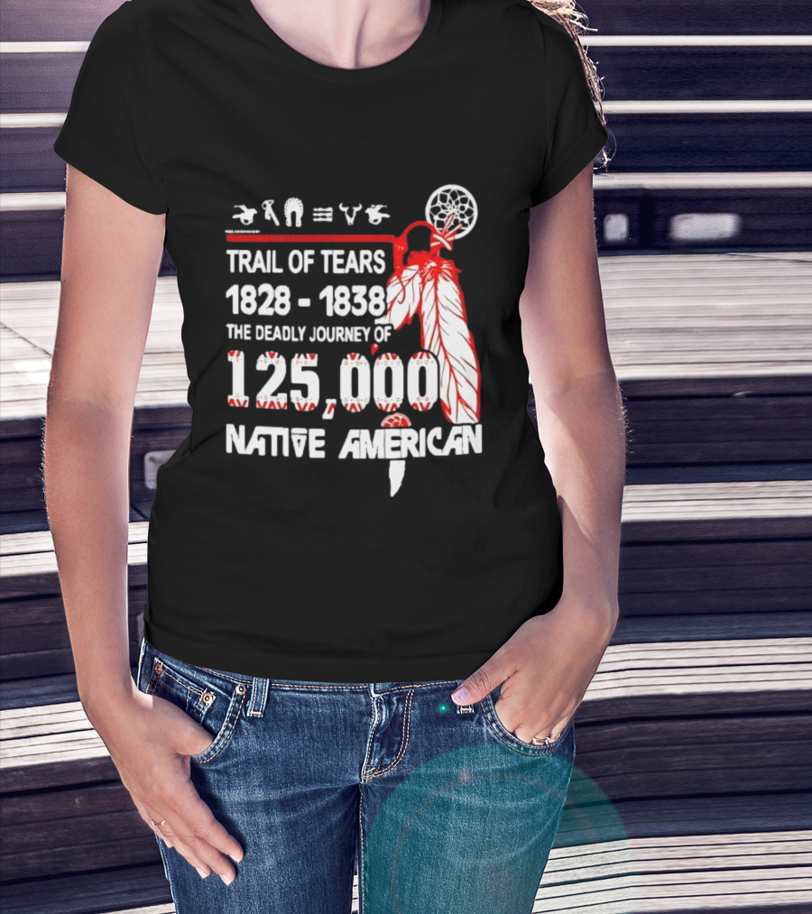 Trail Of Tears 1828 1838 Deadly Journey Of 125000 Native American T-Shirt