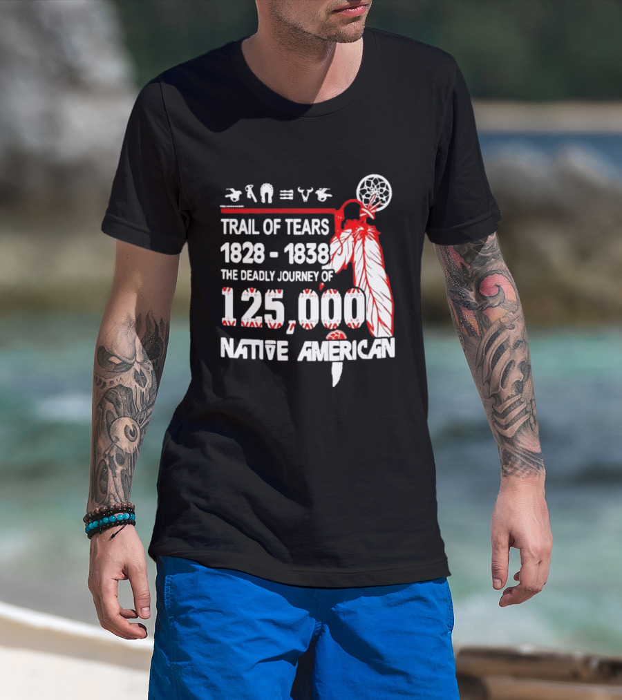 Trail Of Tears 1828 1838 Deadly Journey Of 125000 Native American T-Shirt