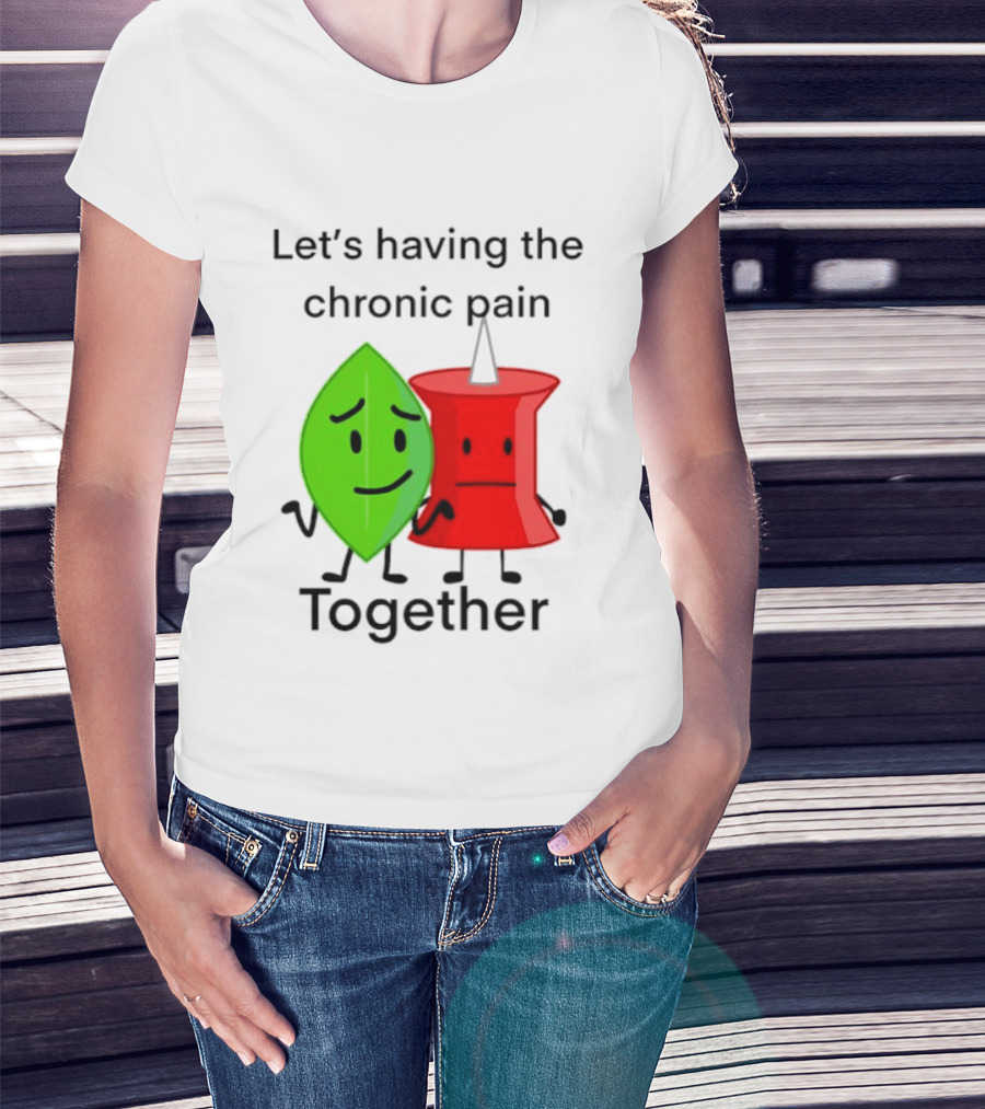 Let's Having The Chronic Pain Together Leaf And Red Pushpin Characters T-Shirt