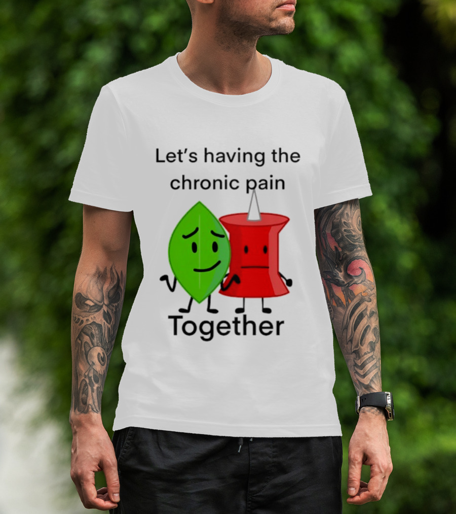 Let's Having The Chronic Pain Together Leaf And Red Pushpin Characters T-Shirt