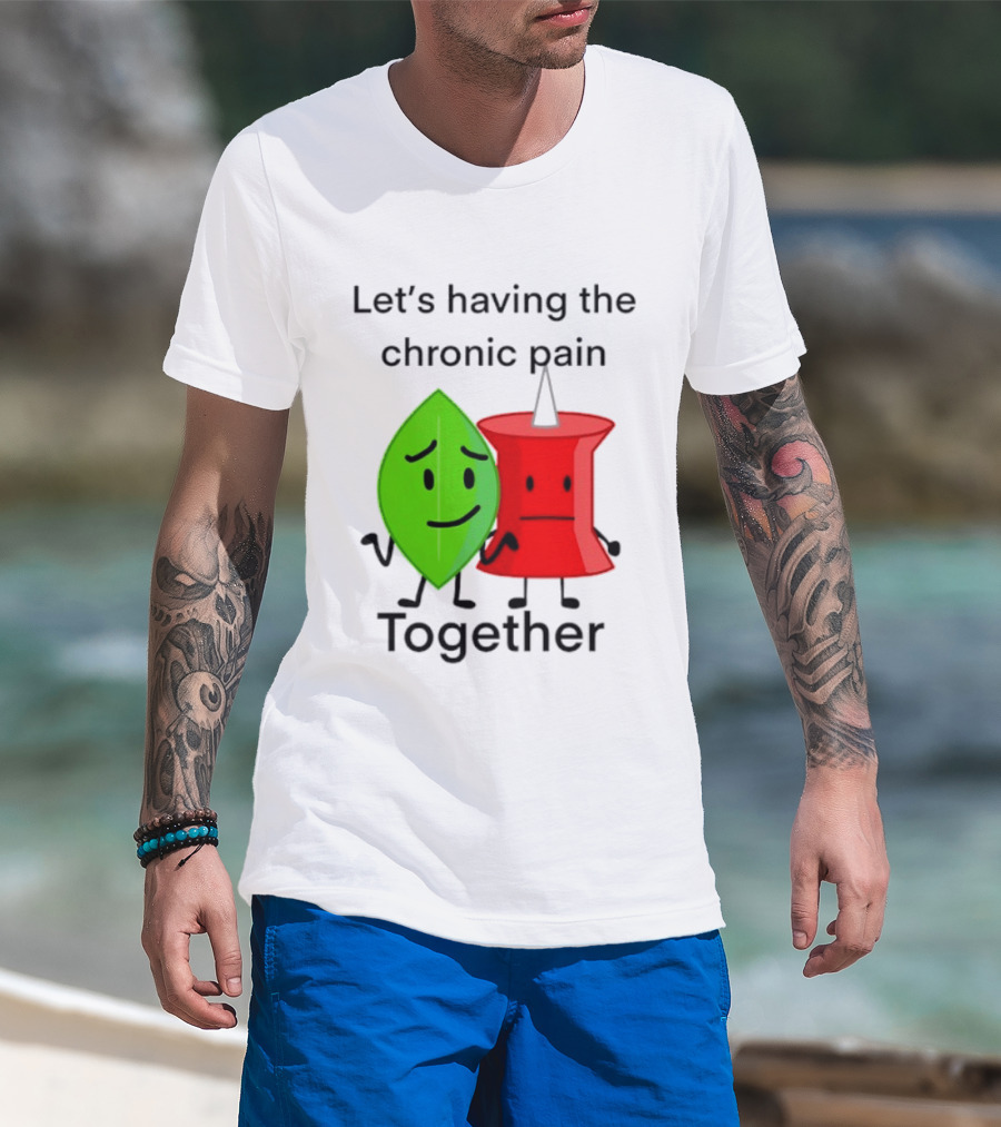 Let's Having The Chronic Pain Together Leaf And Red Pushpin Characters T-Shirt