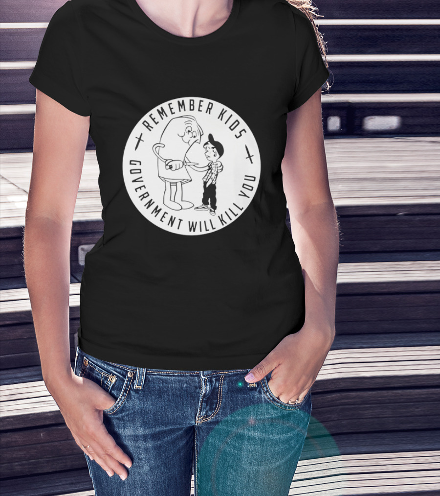 Remember Kids Government Will Kill You Political Satire T-Shirt