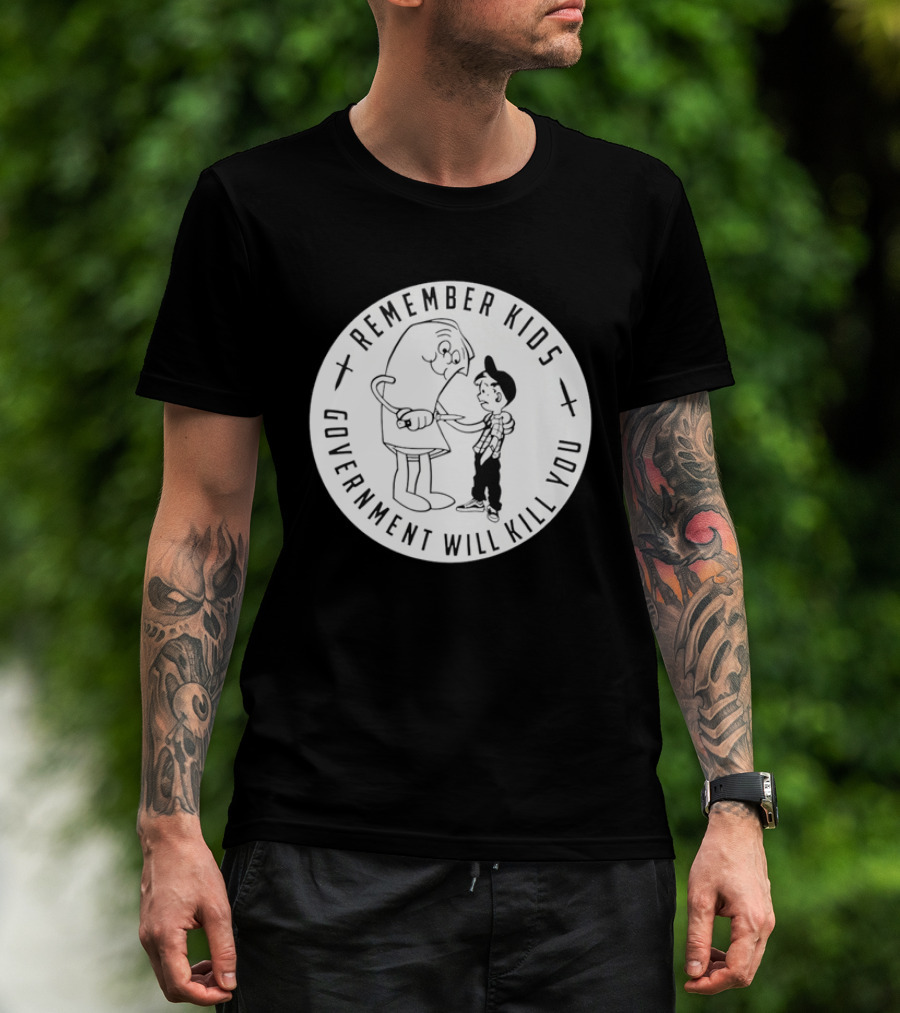 Remember Kids Government Will Kill You Political Satire T-Shirt