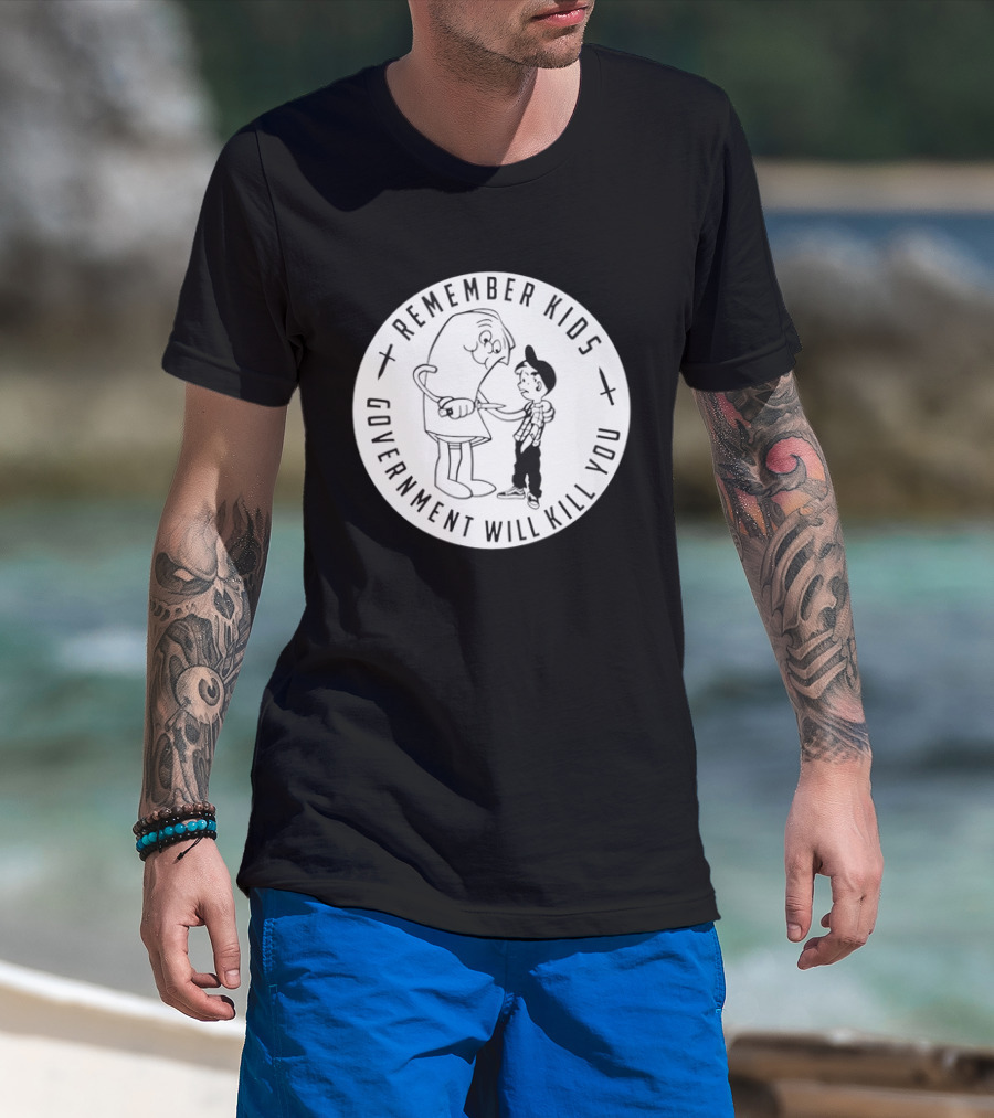 Remember Kids Government Will Kill You Political Satire T-Shirt