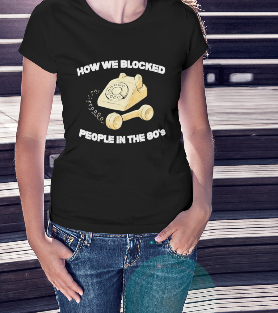 How We Blocked People In The 80s With Classic Rotary Telephone T-Shirt