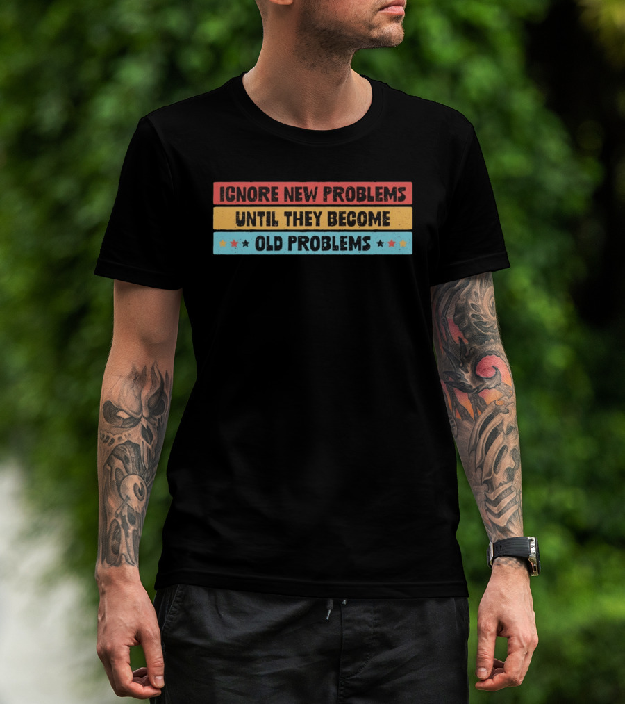 Ignore New Problems Until They Become Old Problems Retro Stars T-Shirt