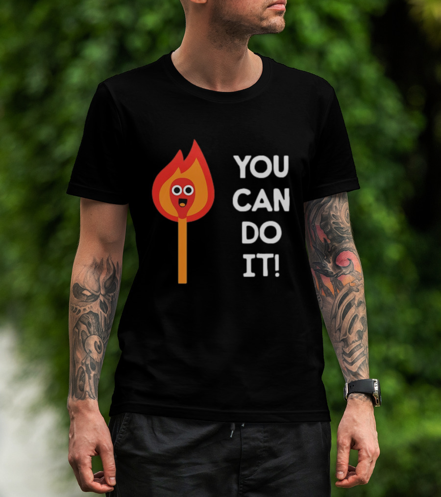 You Can Do It Matchstick Motivation Encouragement Burn Bright T-Shirt