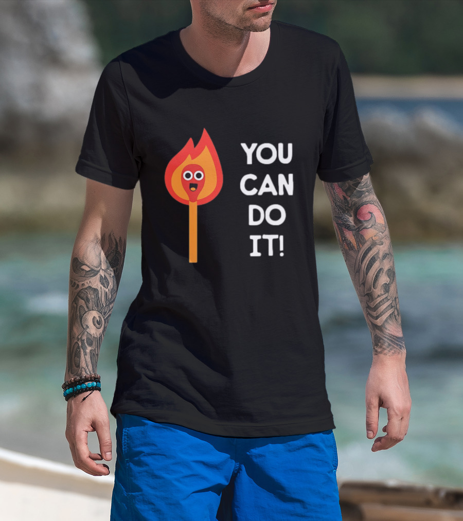 You Can Do It Matchstick Motivation Encouragement Burn Bright T-Shirt