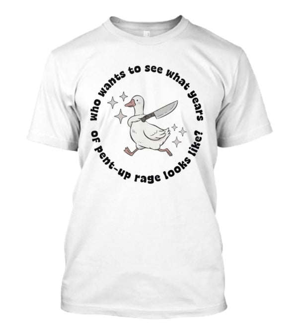 Who Wants To See What Years Of Pent Up Rage Looks Like Duck With Knife T-Shirt