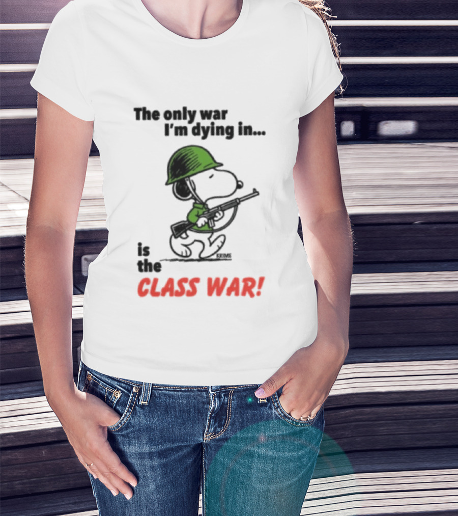 The Only War I'm Dying In Is The Class War Snoopy Soldiers On T-Shirt