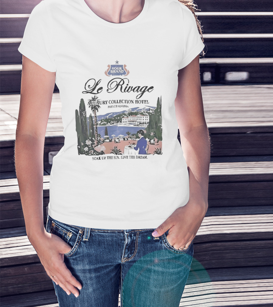 Le Rivage French Riviera Luxury Collection Hotel Soak Up The Sun Live The Dream Your Dreams T-Shirt
