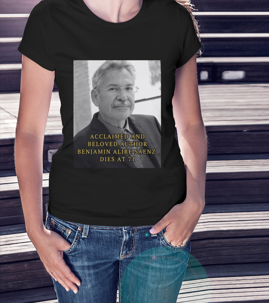 Acclaimed And Beloved Author Benjamin Alire Sáenz Dies At 71 T-Shirt