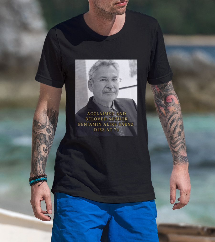 Acclaimed And Beloved Author Benjamin Alire Sáenz Dies At 71 T-Shirt