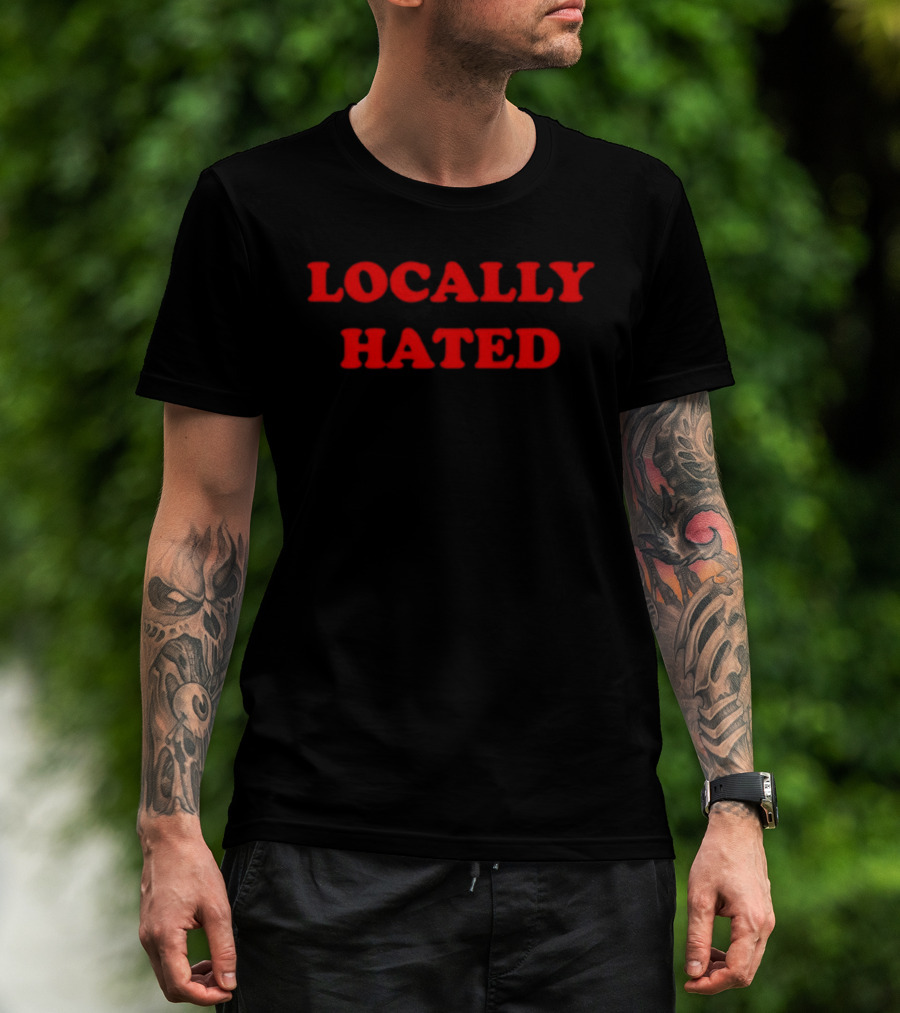 Locally Hated Bold Attitude T-Shirt