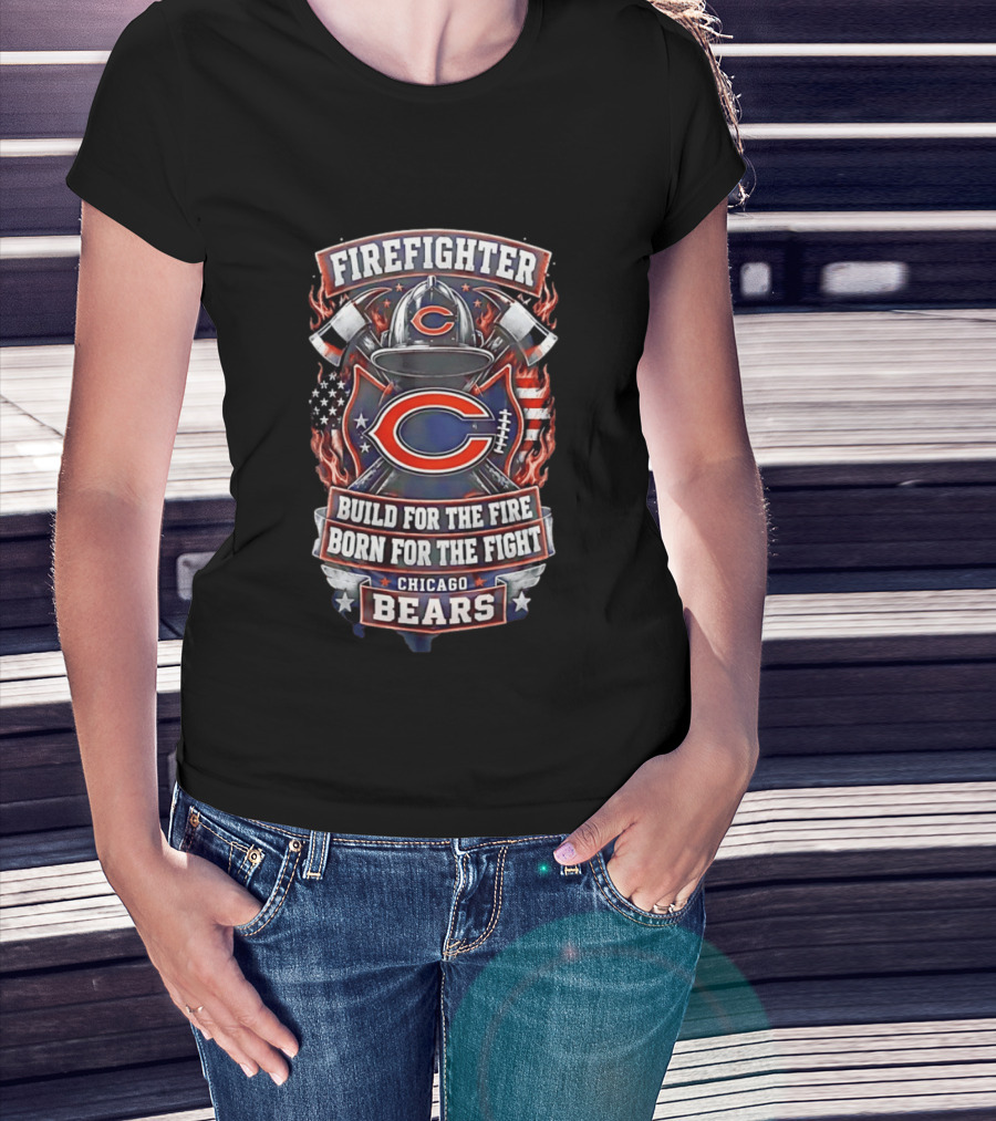 Chicago Bears Firefighter Build For The Fire Born For The Fight T-Shirt