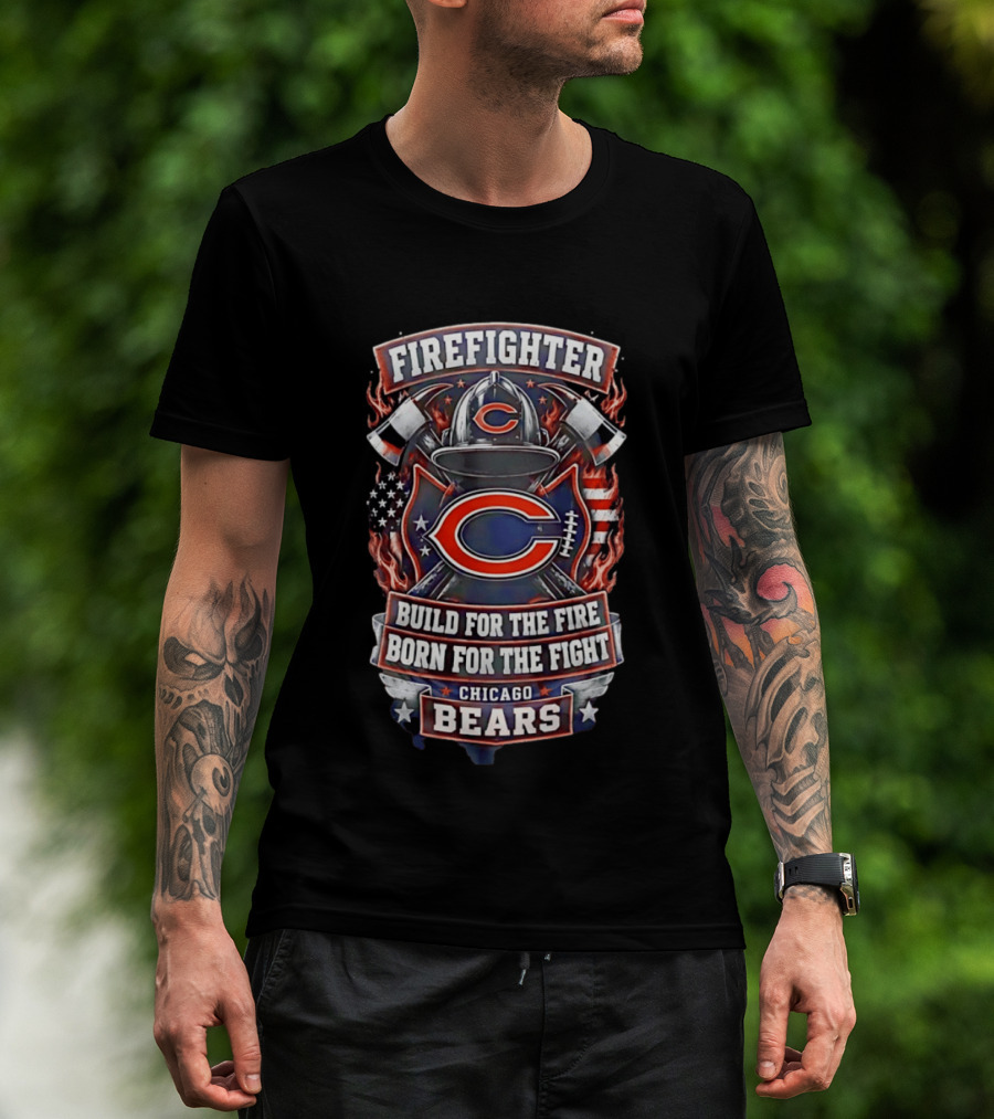 Chicago Bears Firefighter Build For The Fire Born For The Fight T-Shirt