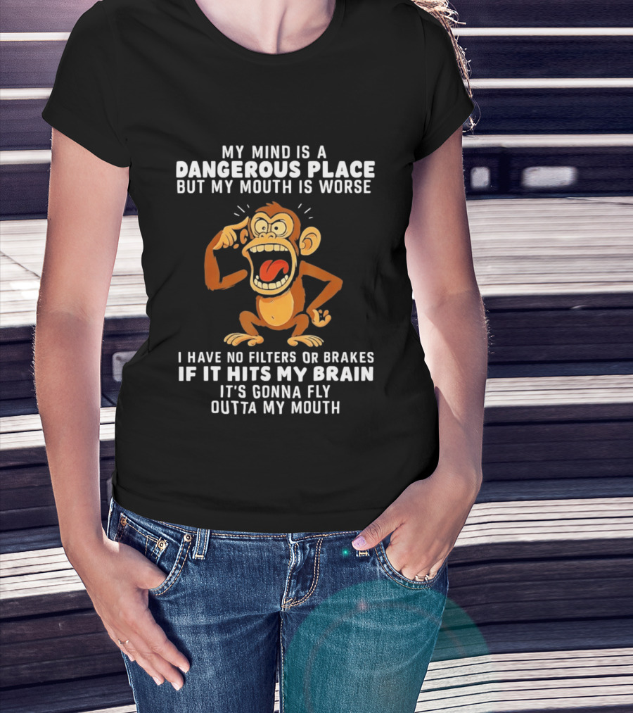 My Mind Is A Dangerous Place Monkey No Filters If It Hits My Brain Fly Outta My Mouth T-Shirt