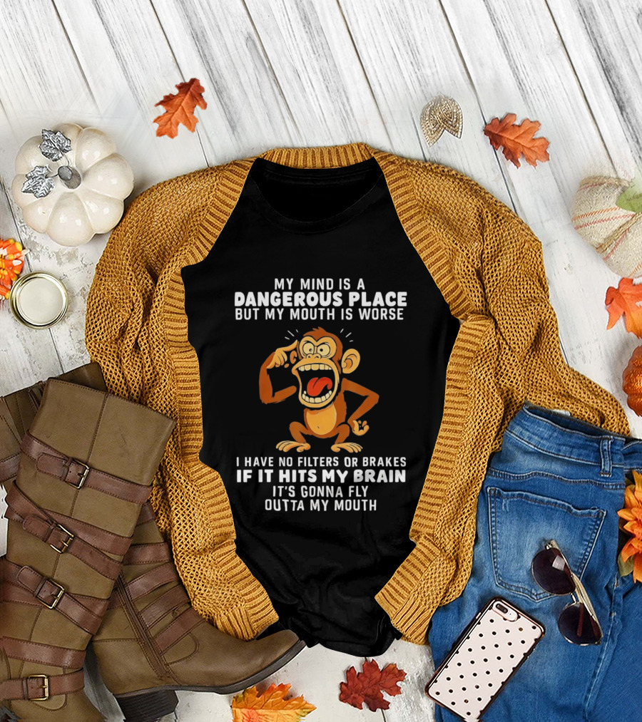 My Mind Is A Dangerous Place Monkey No Filters If It Hits My Brain Fly Outta My Mouth T-Shirt
