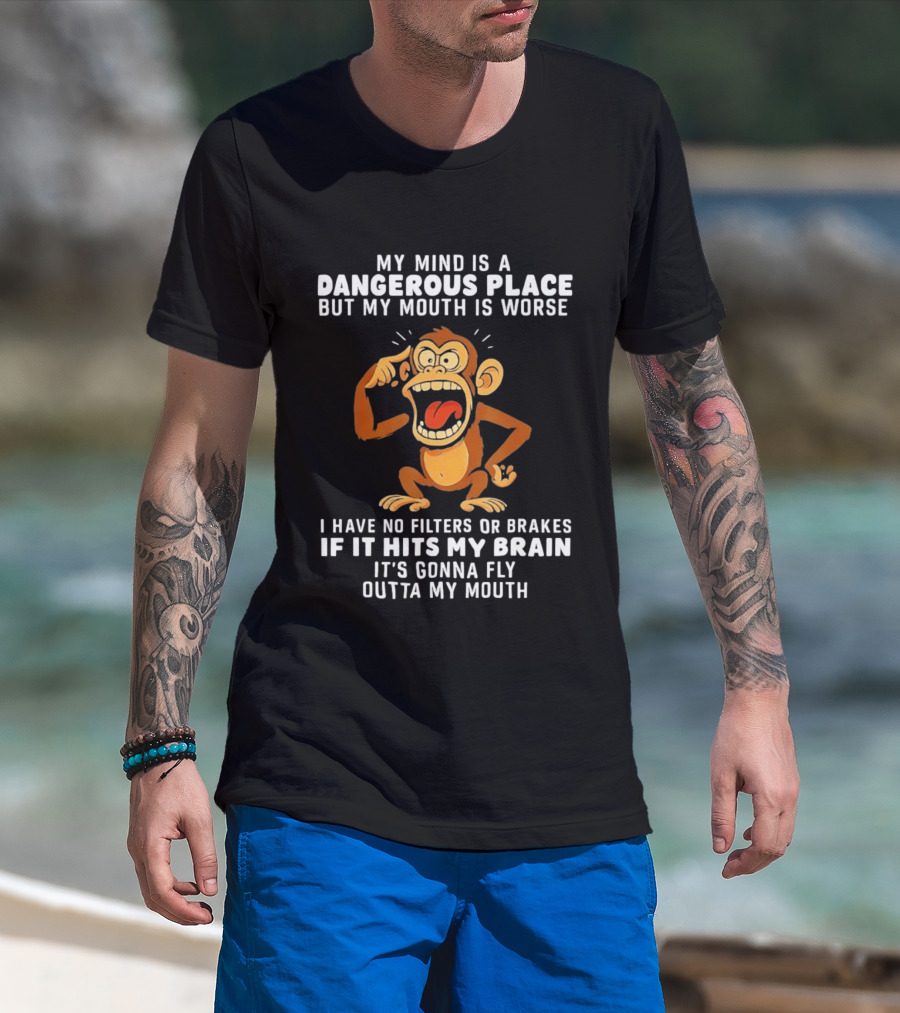 My Mind Is A Dangerous Place Monkey No Filters If It Hits My Brain Fly Outta My Mouth T-Shirt
